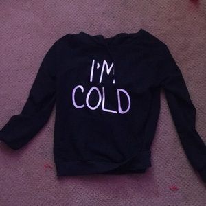 I’m cold sweatshirt.